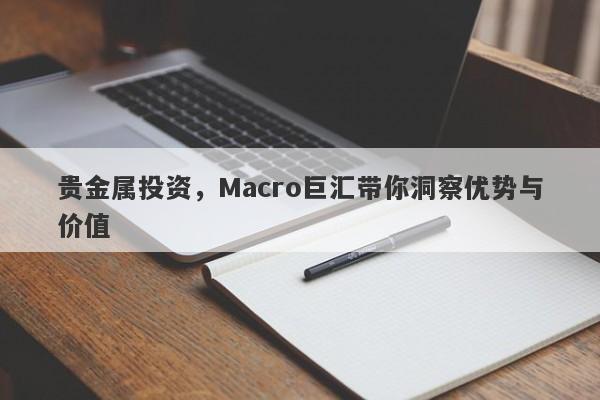 贵金属投资，Macro巨汇带你洞察优势与价值