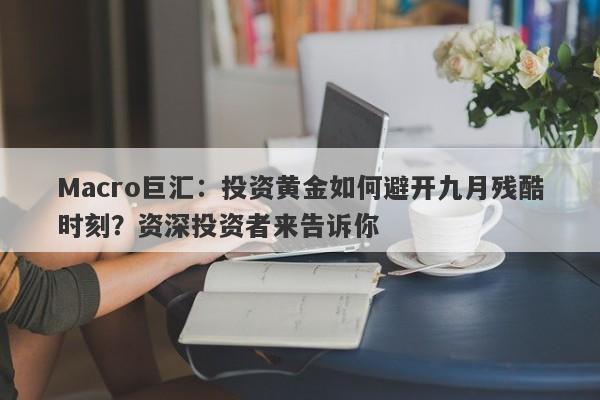 Macro巨汇：投资黄金如何避开九月残酷时刻？资深投资者来告诉你