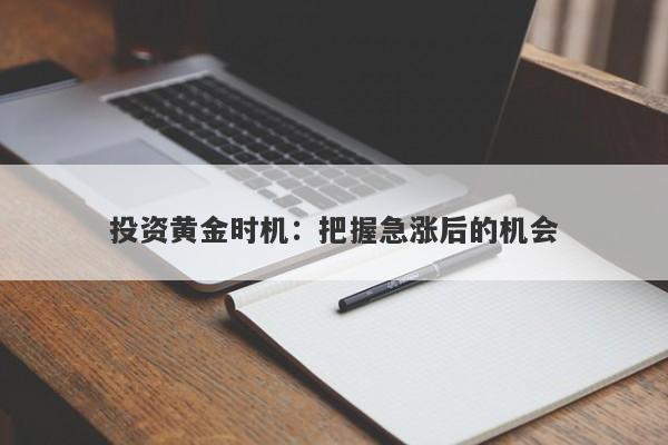 投资黄金时机：把握急涨后的机会