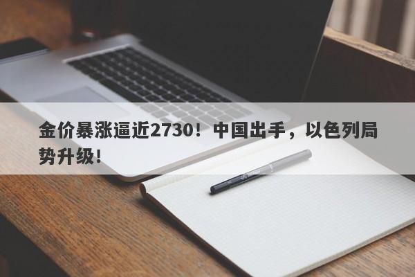 金价暴涨逼近2730!中国出手,以色列局势升级!