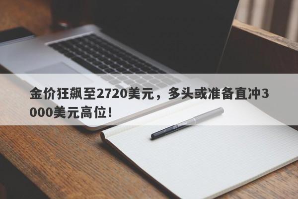 金价狂飙至2720美元,多头或准备直冲3000美元高位!
