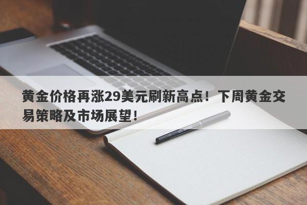黄金价格再涨29美元刷新高点！下周黄金交易策略及市场展望！