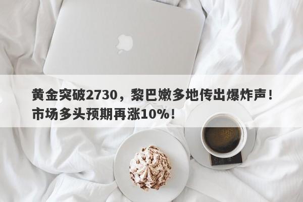 黄金突破2730，黎巴嫩多地传出爆炸声！市场多头预期再涨10%！