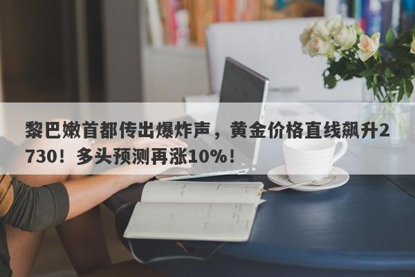 黎巴嫩首都传出爆炸声，黄金价格直线飙升2730！多头预测再涨10%！