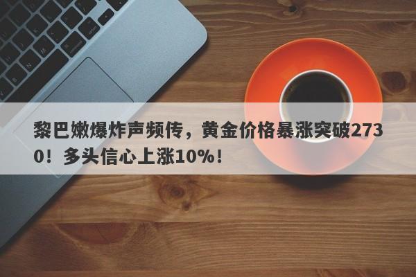 黎巴嫩爆炸声频传，黄金价格暴涨突破2730！多头信心上涨10%！