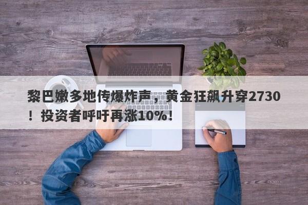 黎巴嫩多地传爆炸声，黄金狂飙升穿2730！投资者呼吁再涨10%！