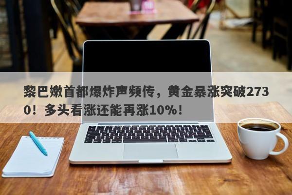 黎巴嫩首都爆炸声频传，黄金暴涨突破2730！多头看涨还能再涨10%！