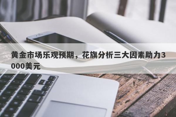 黄金市场乐观预期,花旗分析三大因素助力3000美元