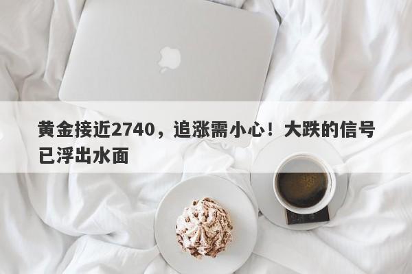 黄金接近2740,追涨需小心!大跌的信号已浮出水面